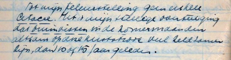Een fragment uit het dagboek van Henk Kortekaas van 19 augustus 1950. Naast observaties van vogels die hij zag op deze dag, schrijft hij: “Tot mijn teleurstelling geen enkele Cetacee. Het is mijn stellige overtuiging dat bruinvissen in de zomermaanden althans op deze kuststrook veel zeldzamer zijn, dan 10 of 15 jaar geleden”