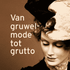 Van gruwelmode tot grutto